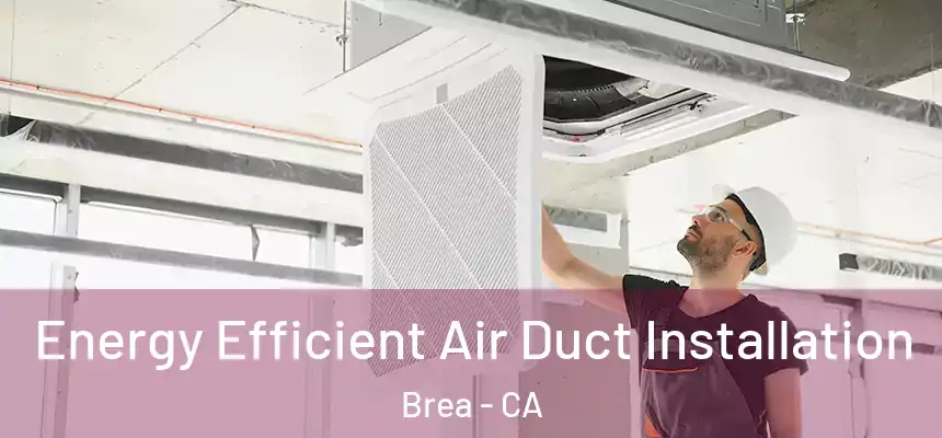  Energy Efficient Air Duct Installation Brea - CA