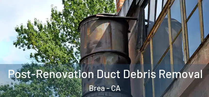 Post-Renovation Duct Debris Removal Brea - CA